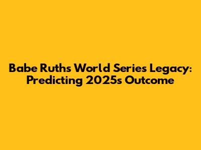 Babe Ruth's World Series Legacy: Predicting 2025's Outcome