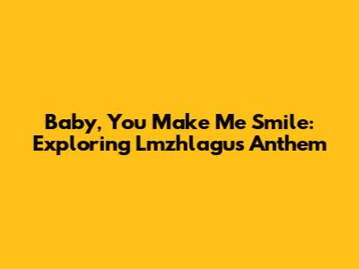 Baby, You Make Me Smile: Exploring Lmzhlagu's Anthem
