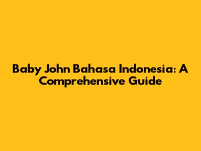 Baby John Bahasa Indonesia: A Comprehensive Guide