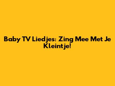 Baby TV Liedjes: Zing Mee Met Je Kleintje!