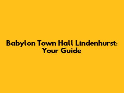 Babylon Town Hall Lindenhurst: Your Guide