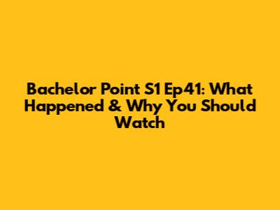 Bachelor Point S1 Ep41: What Happened & Why You Should Watch