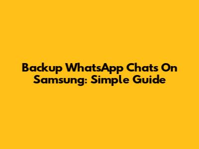 Backup WhatsApp Chats On Samsung: Simple Guide