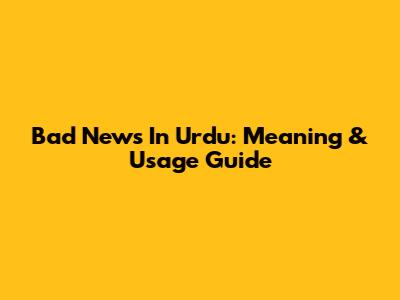 Bad News In Urdu: Meaning & Usage Guide