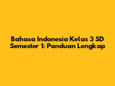 Bahasa Indonesia Kelas 3 SD Semester 1: Panduan Lengkap