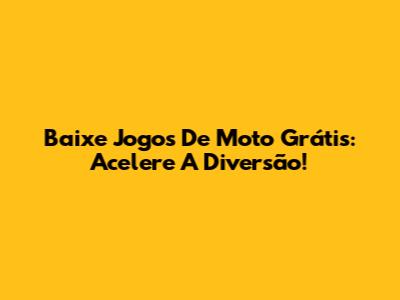 Baixe Jogos De Moto Grátis: Acelere A Diversão!