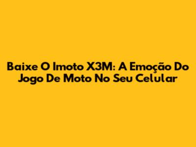 Baixe O Imoto X3M: A Emoção Do Jogo De Moto No Seu Celular