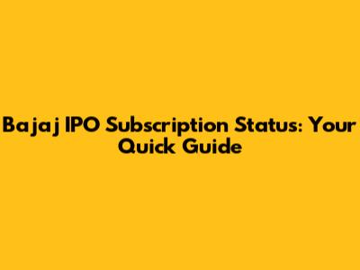 Bajaj IPO Subscription Status: Your Quick Guide