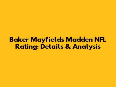 Baker Mayfield's Madden NFL Rating: Details & Analysis