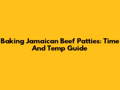 Baking Jamaican Beef Patties: Time And Temp Guide