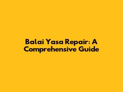 Balai Yasa Repair: A Comprehensive Guide