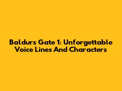 Baldur's Gate 1: Unforgettable Voice Lines And Characters