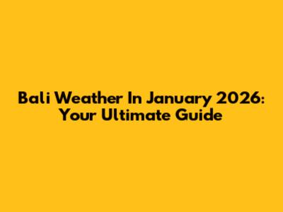 Bali Weather In January 2026: Your Ultimate Guide