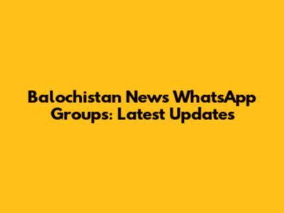 Balochistan News WhatsApp Groups: Latest Updates