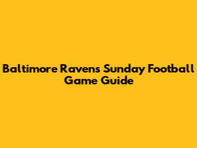 Baltimore Ravens Sunday Football Game Guide