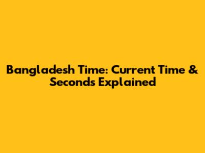 Bangladesh Time: Current Time & Seconds Explained