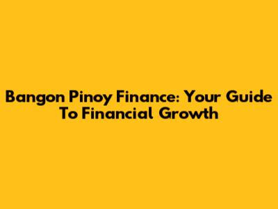 Bangon Pinoy Finance: Your Guide To Financial Growth