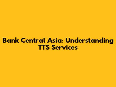 Bank Central Asia: Understanding TTS Services