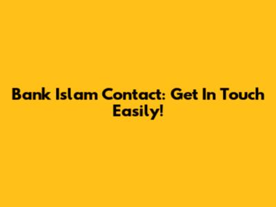 Bank Islam Contact: Get In Touch Easily!