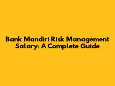 Bank Mandiri Risk Management Salary: A Complete Guide