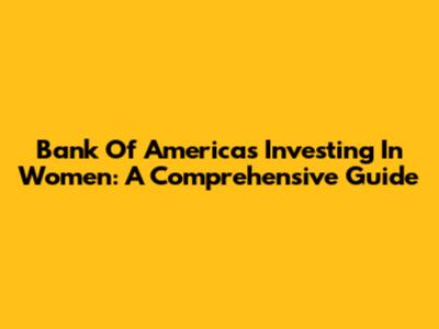 Bank Of America's Investing In Women: A Comprehensive Guide