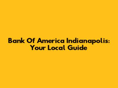 Bank Of America Indianapolis: Your Local Guide