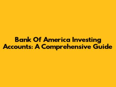 Bank Of America Investing Accounts: A Comprehensive Guide