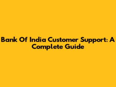 Bank Of India Customer Support: A Complete Guide