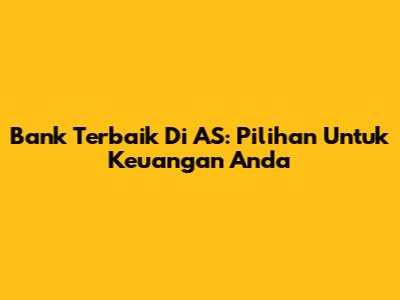 Bank Terbaik Di AS: Pilihan Untuk Keuangan Anda