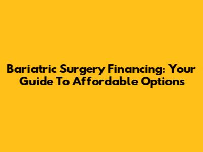 Bariatric Surgery Financing: Your Guide To Affordable Options