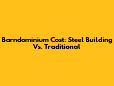 Barndominium Cost: Steel Building Vs. Traditional