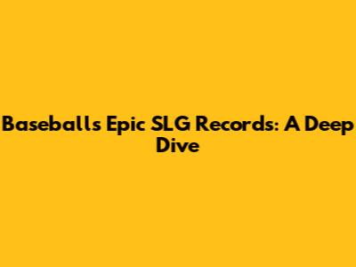 Baseball's Epic SLG Records: A Deep Dive
