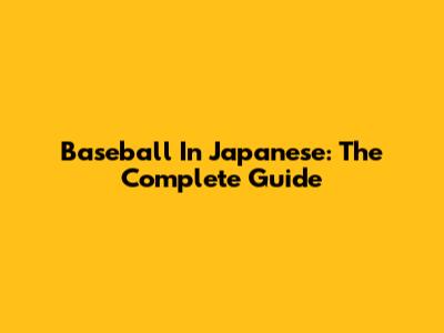 Baseball In Japanese: The Complete Guide