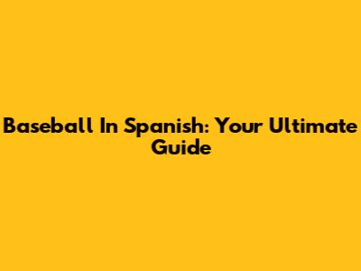 Baseball In Spanish: Your Ultimate Guide