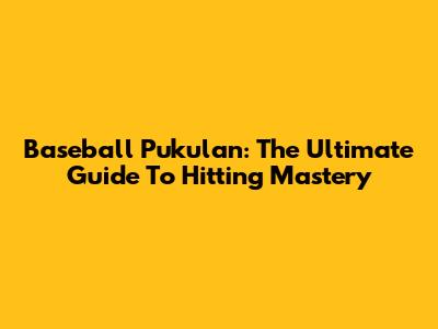 Baseball Pukulan: The Ultimate Guide To Hitting Mastery