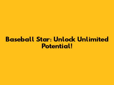 Baseball Star: Unlock Unlimited Potential!