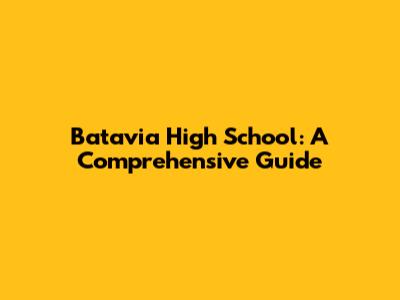 Batavia High School: A Comprehensive Guide