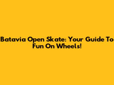 Batavia Open Skate: Your Guide To Fun On Wheels!