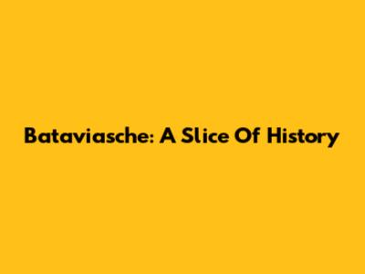 Bataviasche: A Slice Of History