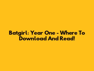 Batgirl: Year One - Where To Download And Read!