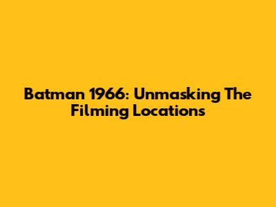 Batman 1966: Unmasking The Filming Locations
