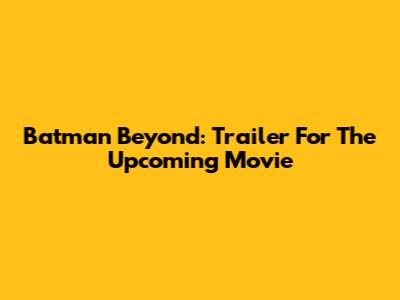 Batman Beyond: Trailer For The Upcoming Movie