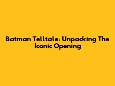 Batman Telltale: Unpacking The Iconic Opening
