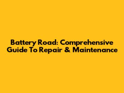 Battery Road: Comprehensive Guide To Repair & Maintenance