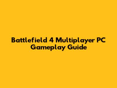 Battlefield 4 Multiplayer PC Gameplay Guide