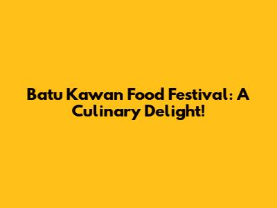 Batu Kawan Food Festival: A Culinary Delight!