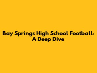Bay Springs High School Football: A Deep Dive