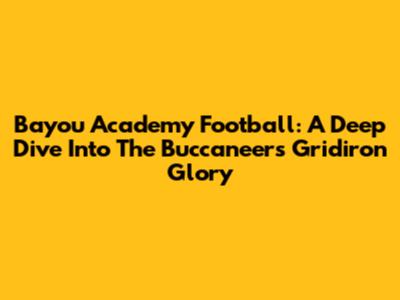 Bayou Academy Football: A Deep Dive Into The Buccaneers' Gridiron Glory