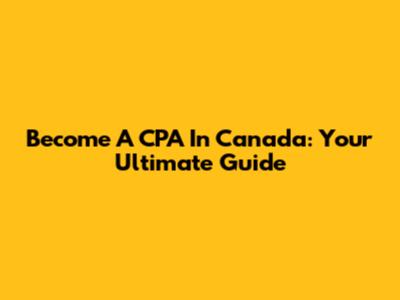Become A CPA In Canada: Your Ultimate Guide
