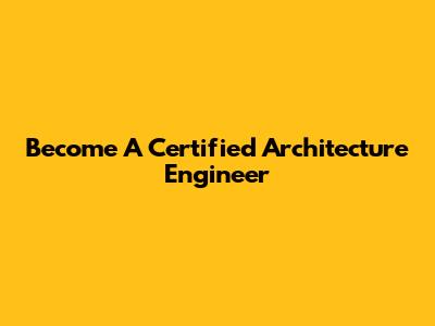 Become A Certified Architecture Engineer